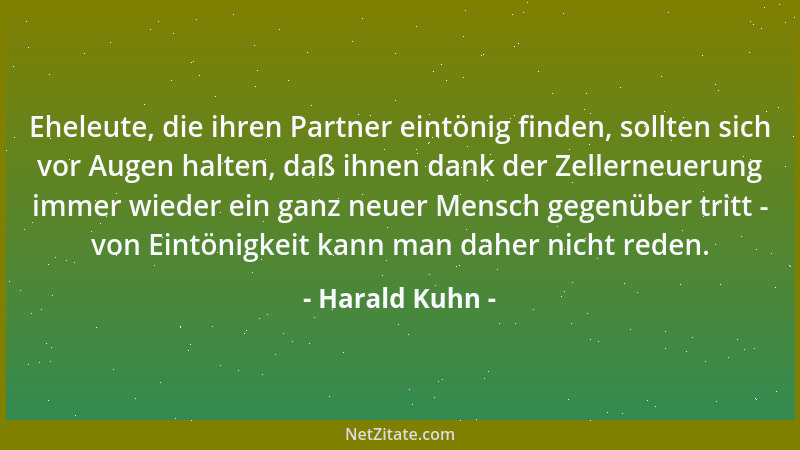 Harald Kuhn - Eheleute, die ihren Partner eintönig finden, sollten sich vor Augen halten, daß ihnen dank der Zellerneuerung...