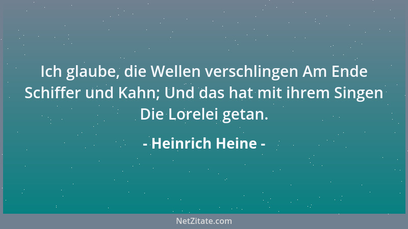 Heinrich Heine - Ich glaube, die Wellen verschlingen Am Ende Schiffer und Kahn; Und das hat mit ihrem Singen Die Lorelei ge...