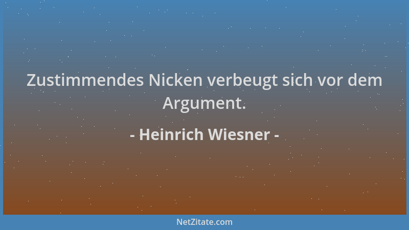 Heinrich Wiesner - Zustimmendes Nicken verbeugt sich vor dem Argument....