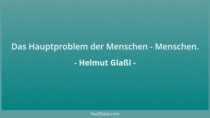 Helmut Glaßl - Das Hauptproblem der Menschen - Menschen....