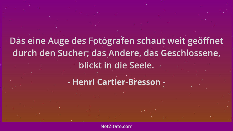 Henri Cartier-Bresson - Das eine Auge des Fotografen schaut weit geöffnet durch den Sucher; das Andere, das Geschlossene, b...