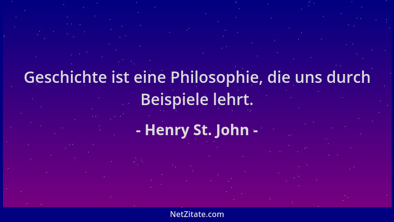 Henry St. John - Geschichte ist eine Philosophie, die uns durch Beispiele lehrt....