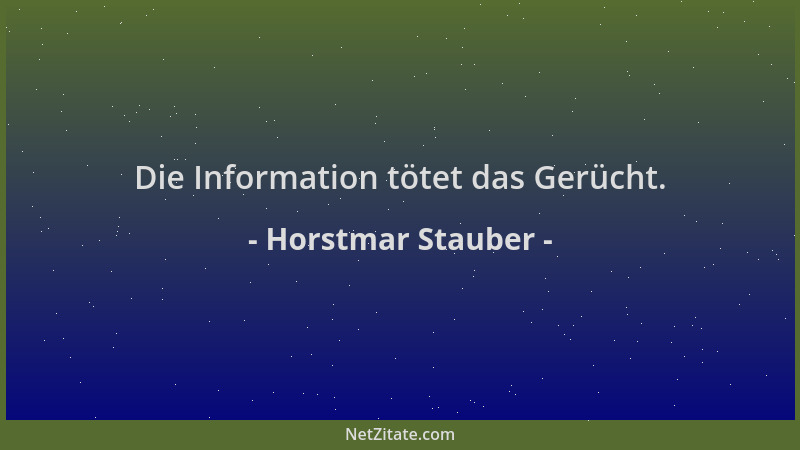 Horstmar Stauber - Die Information tötet das Gerücht....