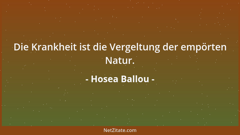 Hosea Ballou - Die Krankheit ist die Vergeltung der empörten Natur....