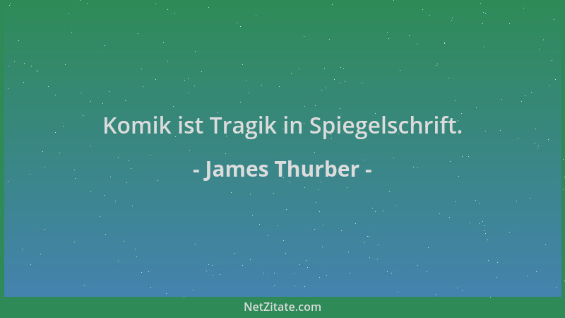 James Thurber - Komik ist Tragik in Spiegelschrift....