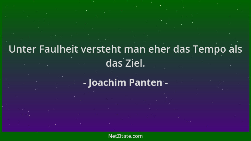 Joachim Panten - Unter Faulheit versteht man eher das Tempo als das Ziel....