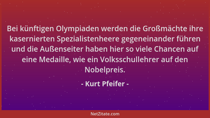 Kurt Pfeifer - Bei künftigen Olympiaden werden die Großmächte ihre kasernierten Spezialistenheere gegeneinander führen und...