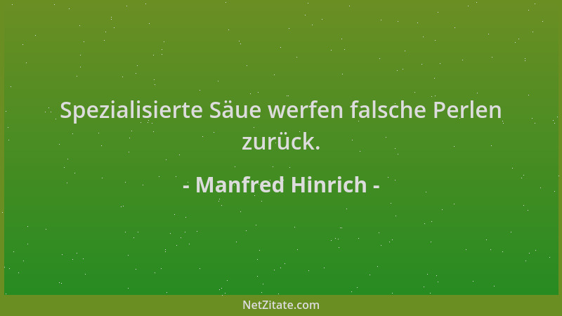 Manfred Hinrich - Spezialisierte Säue werfen falsche Perlen zurück....