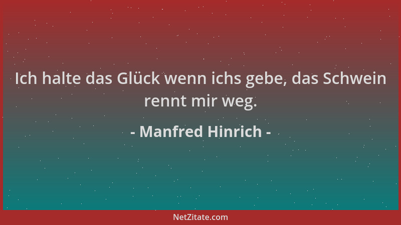 Manfred Hinrich - Ich halte das Glück wenn ichs gebe, das Schwein rennt mir weg....