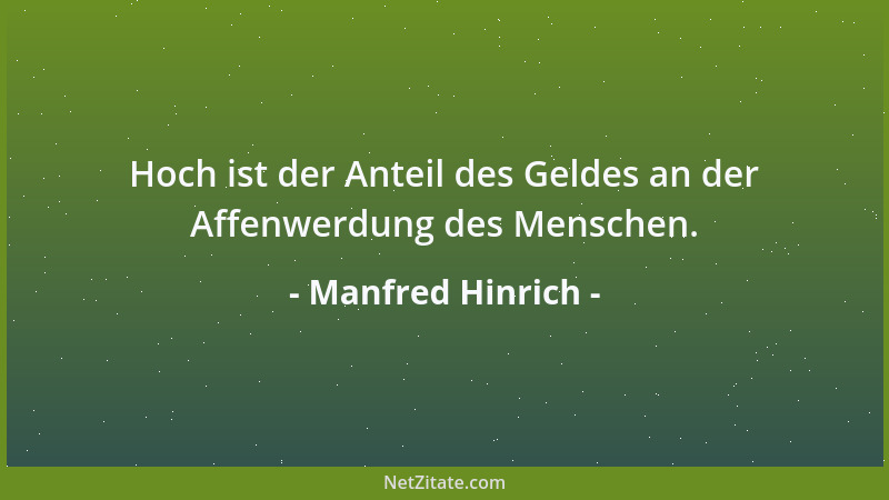 Manfred Hinrich - Hoch ist der Anteil des Geldes an der Affenwerdung des Menschen....
