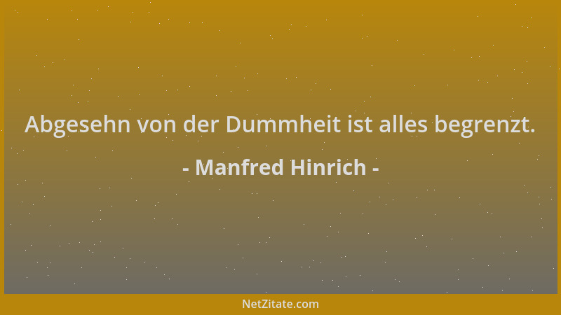 Manfred Hinrich - Abgesehn von der Dummheit ist alles begrenzt....