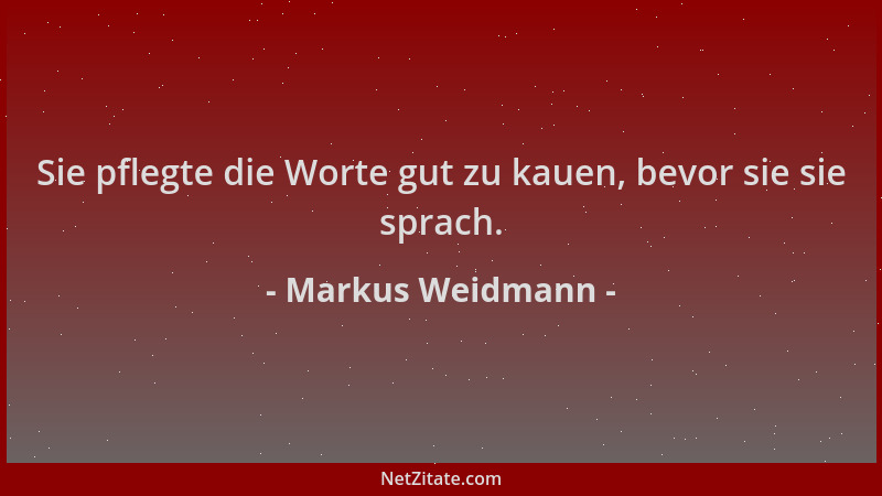 Markus Weidmann - Sie pflegte die Worte gut zu kauen, bevor sie sie sprach....