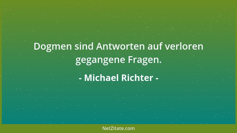 Michael Richter - Dogmen sind Antworten auf verloren gegangene Fragen....