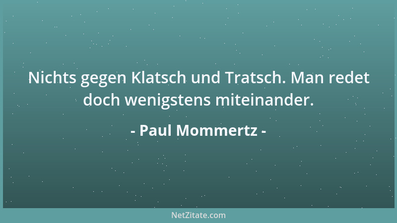 Paul Mommertz - Nichts gegen Klatsch und Tratsch. Man redet doch wenigstens miteinander....