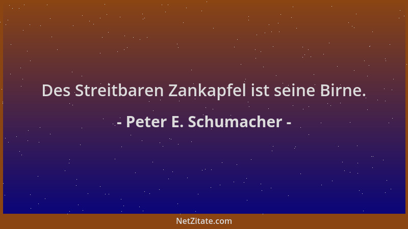 Peter E. Schumacher - Des Streitbaren Zankapfel ist seine Birne....