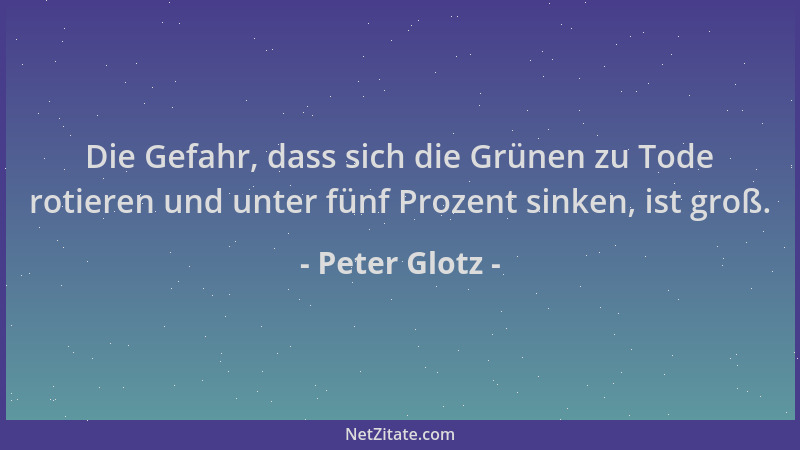 Peter Glotz - Die Gefahr, dass sich die Grünen zu Tode rotieren und unter fünf Prozent sinken, ist groß....
