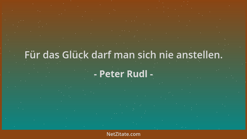 Peter Rudl - Für das Glück darf man sich nie anstellen....