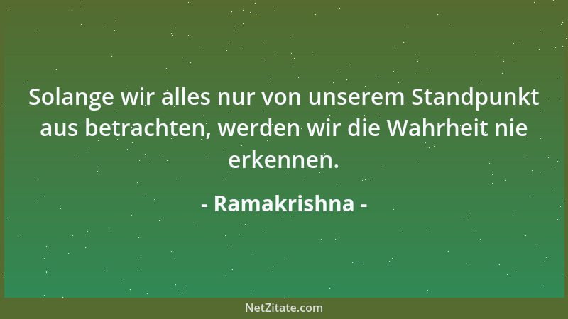 Ramakrishna - Der menschliche Geist, der beschränkt ist, sieht nicht sehr weit. Er hat keinen Zugang zum Lande Gottes....