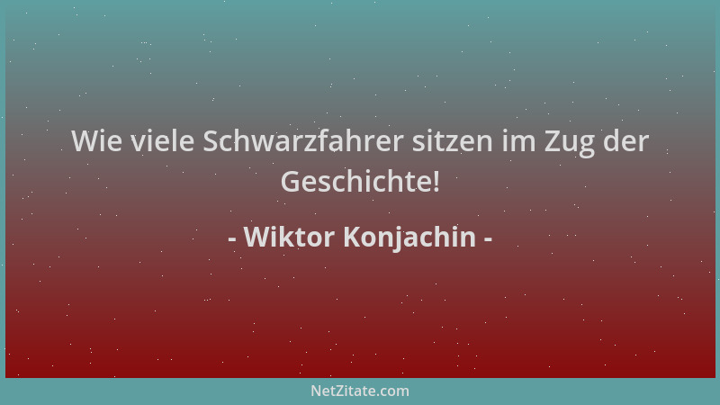 Wiktor Konjachin - Wie viele Schwarzfahrer sitzen im Zug der Geschichte!...