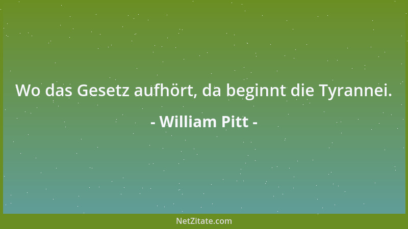 William Pitt - Wo das Gesetz aufhört, da beginnt die Tyrannei....