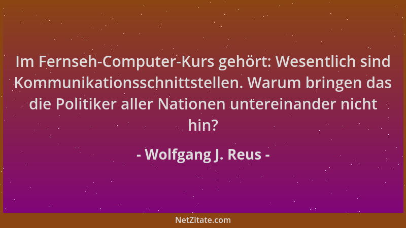 Wolfgang J. Reus - Im Fernseh-Computer-Kurs gehört: Wesentlich sind Kommunikationsschnittstellen. Warum bringen das die Pol...