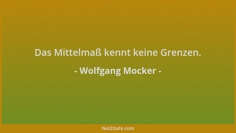 Wolfgang Mocker - Das Mittelmaß kennt keine Grenzen....