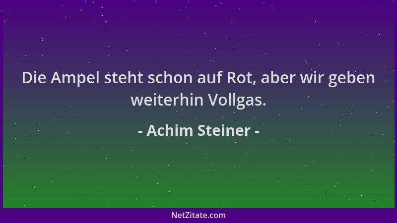Achim Steiner - Die Ampel steht schon auf Rot, aber wir geben weiterhin Vollgas....