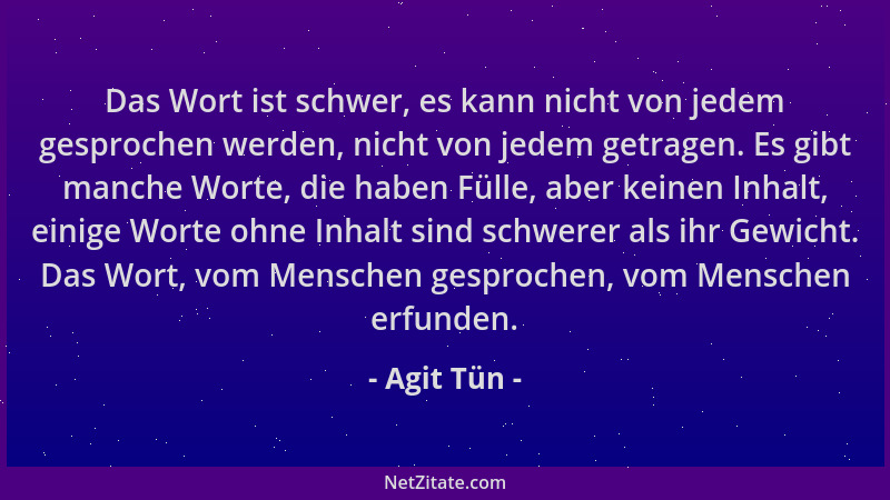 Agit Tün - Das Wort ist schwer, es kann nicht von jedem gesprochen werden, nicht von jedem getragen. Es gibt manche Worte,...