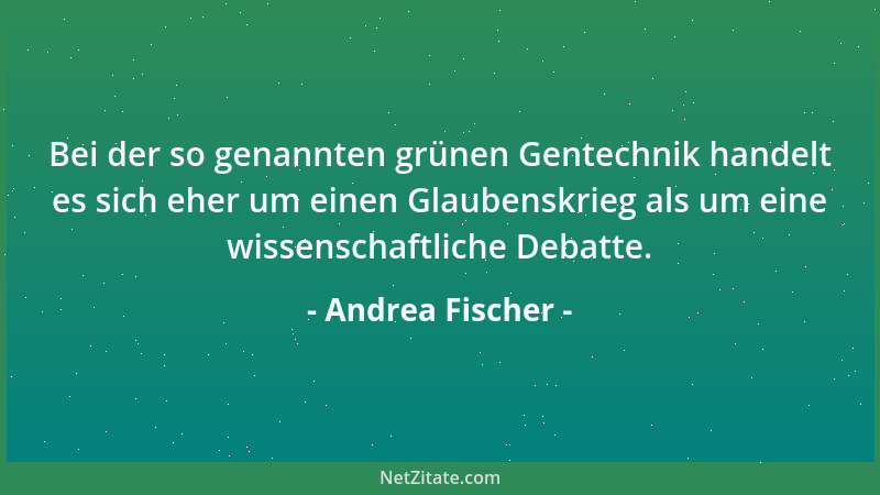 Andrea Fischer - Bei der so genannten grünen Gentechnik handelt es sich eher um einen Glaubenskrieg als um eine wissenschaf...