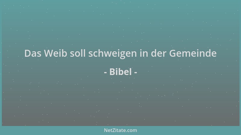 Bibel - Das Weib soll schweigen in der Gemeinde...