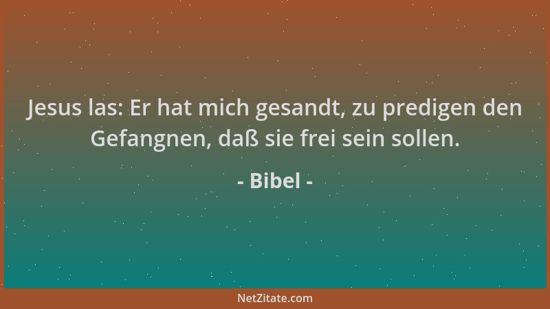 Bibel - Jesus las: Er hat mich gesandt, zu predigen den Gefangnen, daß sie frei sein sollen....
