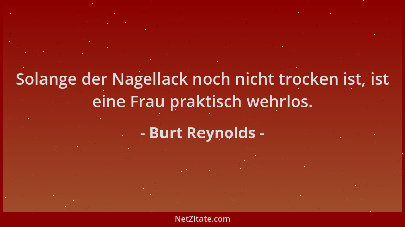 Burt Reynolds - Solange der Nagellack noch nicht trocken ist, ist eine Frau praktisch wehrlos....