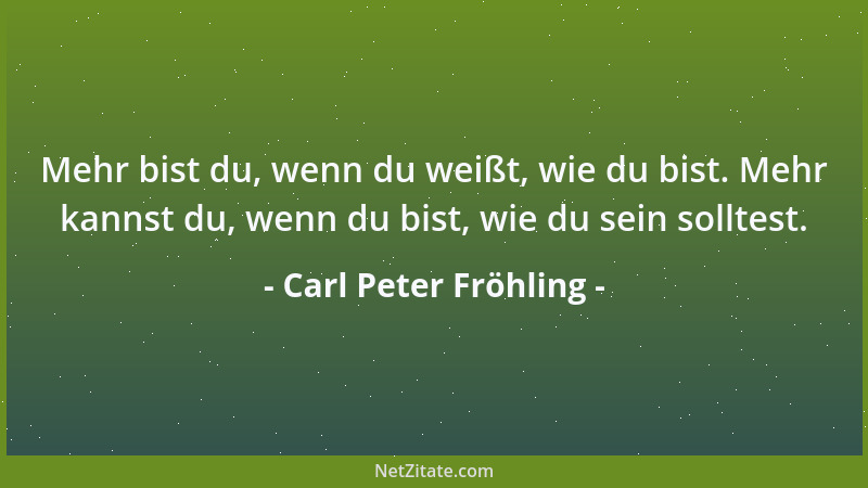 Carl Peter Fröhling - Mehr bist du, wenn du weißt, wie du bist. Mehr kannst du, wenn du bist, wie du sein solltest....