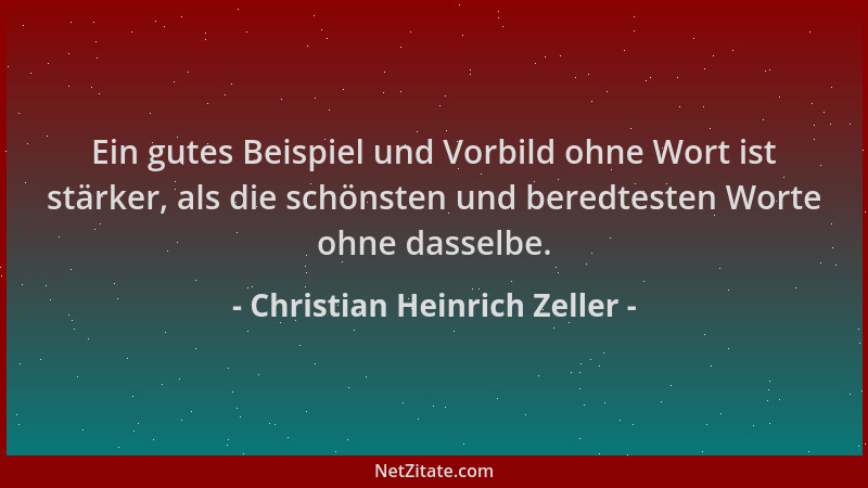 Christian Heinrich Zeller - Ein gutes Beispiel und Vorbild ohne Wort ist stärker, als die schönsten und beredtesten Worte o...