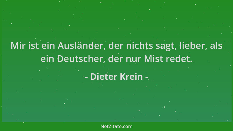 Dieter Krein - Mir ist ein Ausländer, der nichts sagt, lieber, als ein Deutscher, der nur Mist redet....