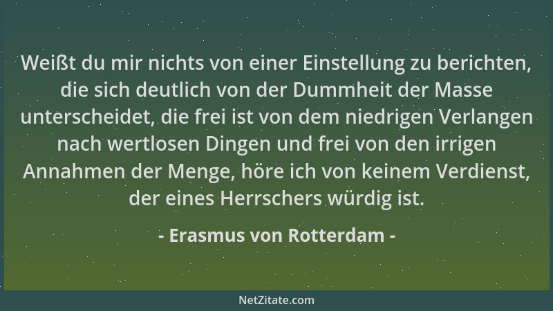 Erasmus von Rotterdam - Weißt du mir nichts von einer Einstellung zu berichten, die sich deutlich von der Dummheit der Mass...