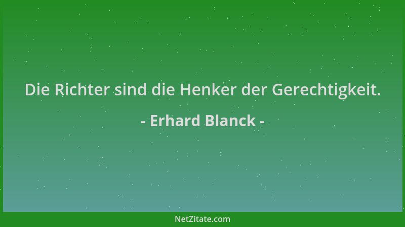 Erhard Blanck - Die Richter sind die Henker der Gerechtigkeit....