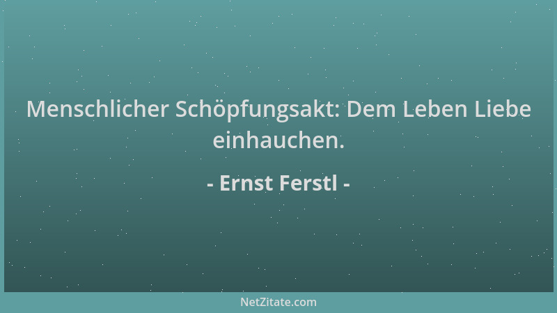 Ernst Ferstl - Menschlicher Schöpfungsakt: Dem Leben Liebe einhauchen....