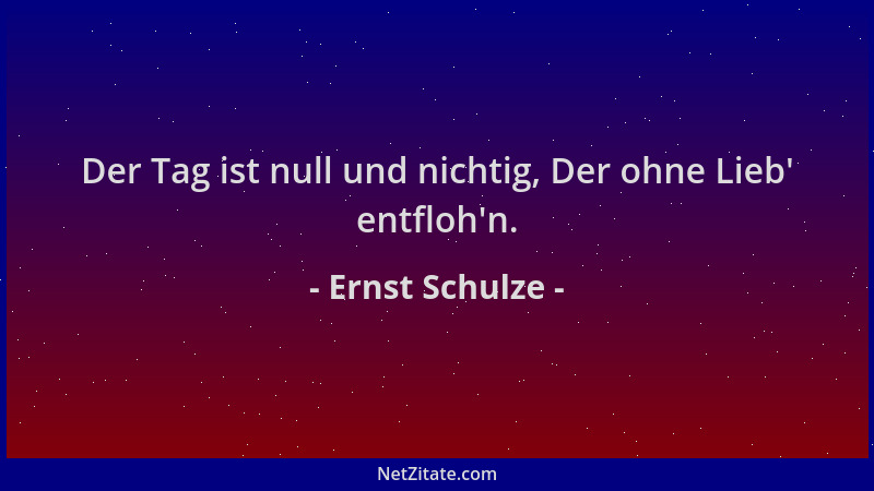 Ernst Schulze - Der Tag ist null und nichtig, Der ohne Lieb ' entfloh 'n....