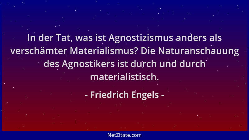 Friedrich Engels - In der Tat, was ist Agnostizismus anders als verschämter Materialismus? Die Naturanschauung des Agnostik...