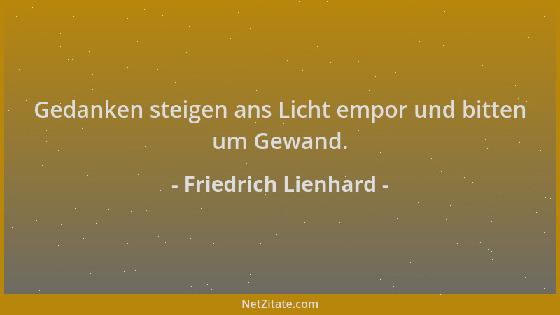 Friedrich Lienhard - Gedanken steigen ans Licht empor und bitten um Gewand....