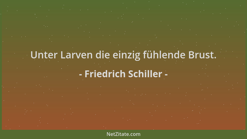 Friedrich Schiller - Unter Larven die einzig fühlende Brust....