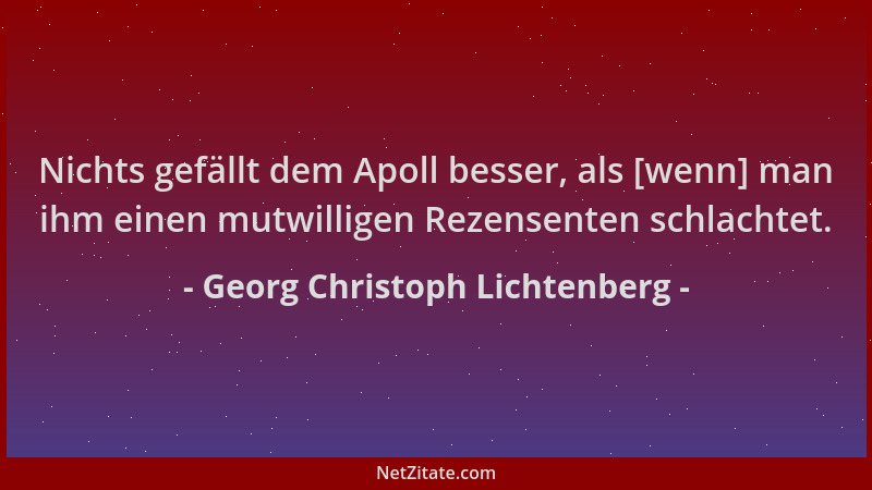Georg Christoph Lichtenberg - Nichts gefällt dem Apoll besser, als [wenn] man ihm einen mutwilligen Rezensenten schlachtet....