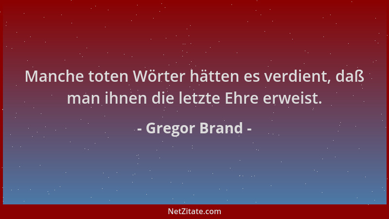 Gregor Brand - Manche toten Wörter hätten es verdient, daß man ihnen die letzte Ehre erweist....