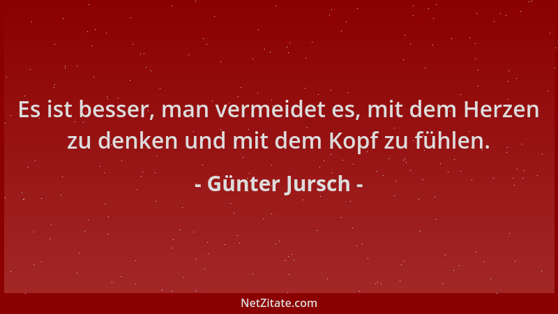 Günter Jursch - Es ist besser, man vermeidet es, mit dem Herzen zu denken und mit dem Kopf zu fühlen....