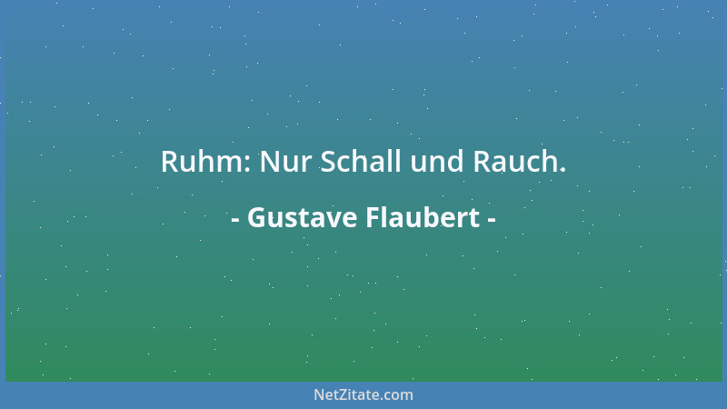 Gustave Flaubert - Ruhm: Nur Schall und Rauch....