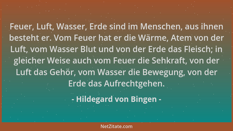 Hildegard von Bingen - Feuer, Luft, Wasser, Erde sind im Menschen, aus ihnen besteht er. Vom Feuer hat er die Wärme, Atem v...