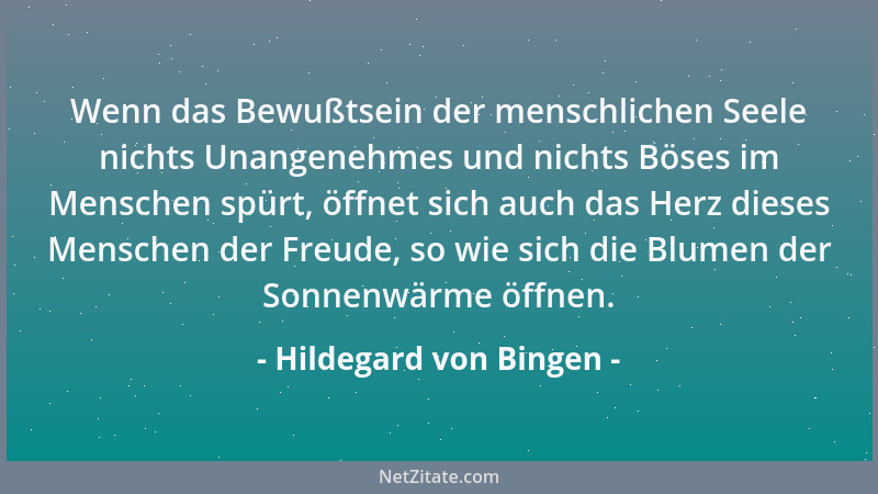 Hildegard von Bingen - Wenn das Bewußtsein der menschlichen Seele nichts Unangenehmes und nichts Böses im Menschen spürt, ö...