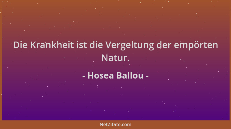 Hosea Ballou - Die Krankheit ist die Vergeltung der empörten Natur....
