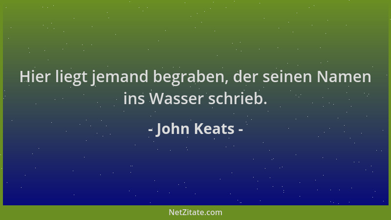 John Keats - Hier liegt jemand begraben, der seinen Namen ins Wasser schrieb....